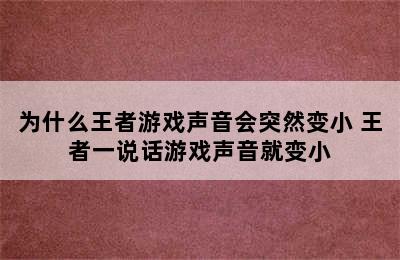 为什么王者游戏声音会突然变小 王者一说话游戏声音就变小